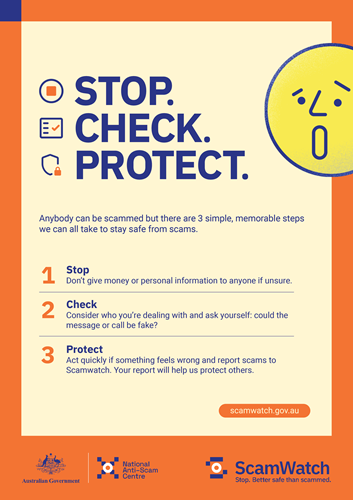 Stop, check, protect, Anybody can be scammed but there are 3 simple, memorable steps we can all take to stay safe from scams, scamwatch.gov.au